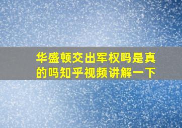 华盛顿交出军权吗是真的吗知乎视频讲解一下