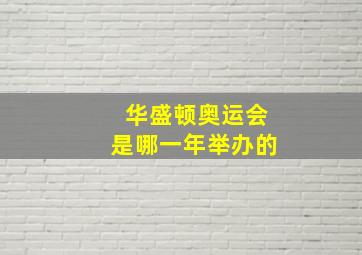 华盛顿奥运会是哪一年举办的