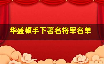 华盛顿手下著名将军名单