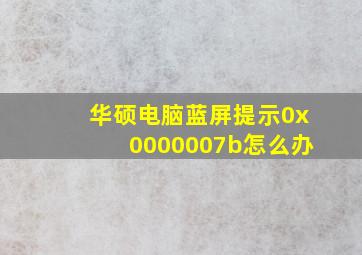 华硕电脑蓝屏提示0x0000007b怎么办