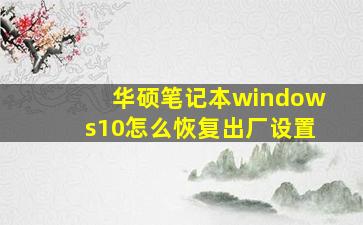 华硕笔记本windows10怎么恢复出厂设置