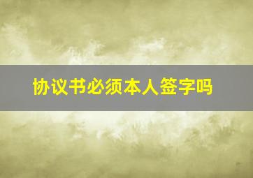 协议书必须本人签字吗