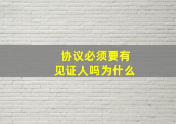 协议必须要有见证人吗为什么