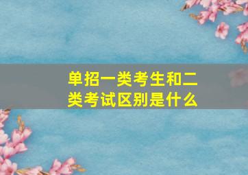 单招一类考生和二类考试区别是什么