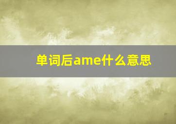 单词后ame什么意思