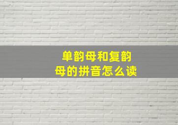 单韵母和复韵母的拼音怎么读