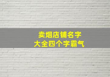 卖烟店铺名字大全四个字霸气