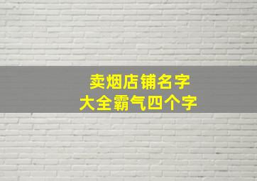 卖烟店铺名字大全霸气四个字