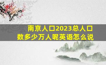 南京人口2023总人口数多少万人呢英语怎么说