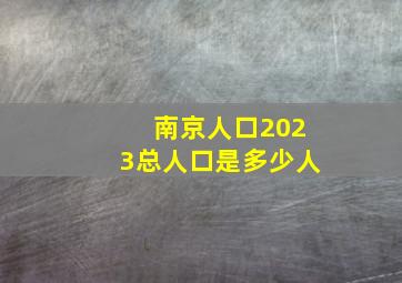 南京人口2023总人口是多少人