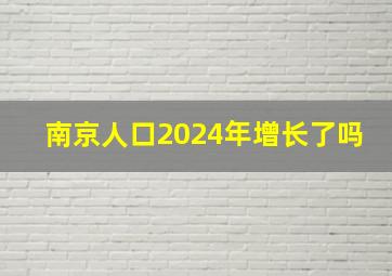 南京人口2024年增长了吗