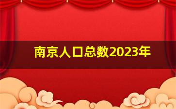 南京人口总数2023年