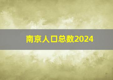 南京人口总数2024