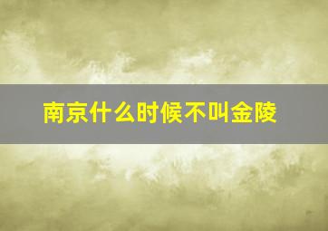 南京什么时候不叫金陵