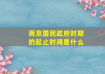 南京国民政府时期的起止时间是什么