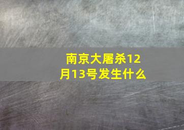 南京大屠杀12月13号发生什么