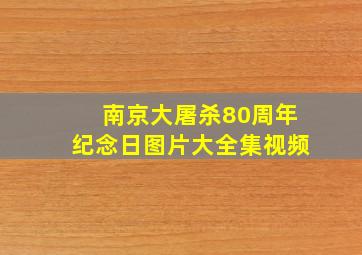 南京大屠杀80周年纪念日图片大全集视频