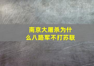 南京大屠杀为什么八路军不打苏联