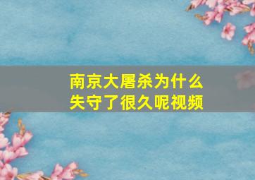 南京大屠杀为什么失守了很久呢视频