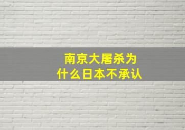 南京大屠杀为什么日本不承认