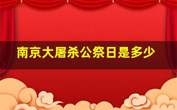 南京大屠杀公祭日是多少