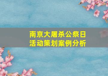 南京大屠杀公祭日活动策划案例分析