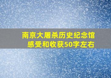 南京大屠杀历史纪念馆感受和收获50字左右