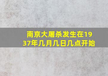 南京大屠杀发生在1937年几月几日几点开始