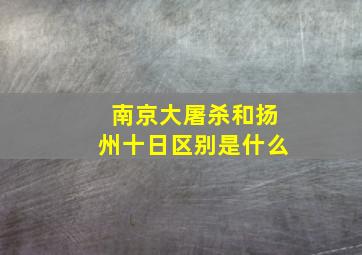 南京大屠杀和扬州十日区别是什么