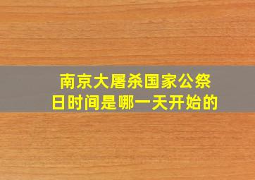 南京大屠杀国家公祭日时间是哪一天开始的