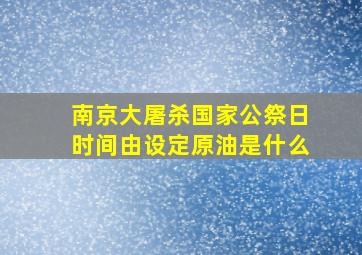 南京大屠杀国家公祭日时间由设定原油是什么