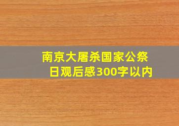 南京大屠杀国家公祭日观后感300字以内