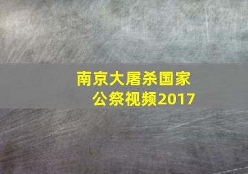 南京大屠杀国家公祭视频2017