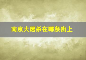 南京大屠杀在哪条街上