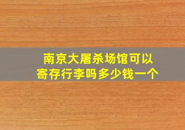 南京大屠杀场馆可以寄存行李吗多少钱一个