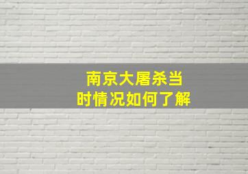 南京大屠杀当时情况如何了解