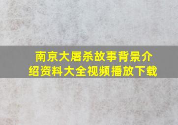 南京大屠杀故事背景介绍资料大全视频播放下载