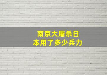 南京大屠杀日本用了多少兵力