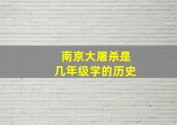 南京大屠杀是几年级学的历史