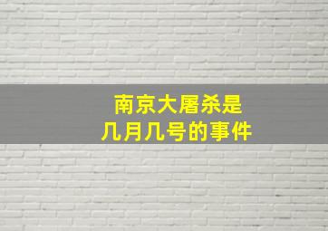 南京大屠杀是几月几号的事件