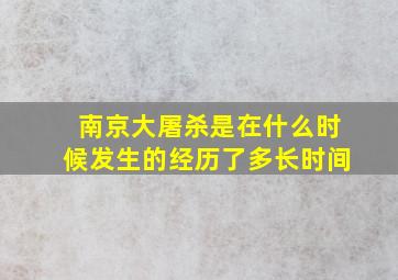 南京大屠杀是在什么时候发生的经历了多长时间