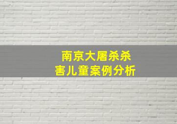 南京大屠杀杀害儿童案例分析