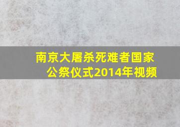 南京大屠杀死难者国家公祭仪式2014年视频