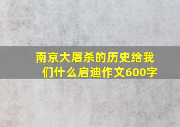 南京大屠杀的历史给我们什么启迪作文600字