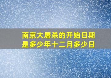 南京大屠杀的开始日期是多少年十二月多少日