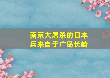 南京大屠杀的日本兵来自于广岛长崎