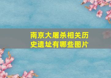 南京大屠杀相关历史遗址有哪些图片