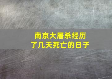 南京大屠杀经历了几天死亡的日子