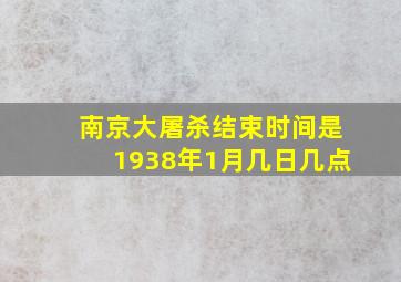 南京大屠杀结束时间是1938年1月几日几点