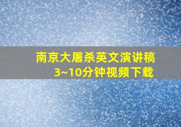 南京大屠杀英文演讲稿3~10分钟视频下载